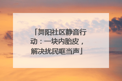 舞阳社区静音行动：一块内胎皮，解决扰民哐当声