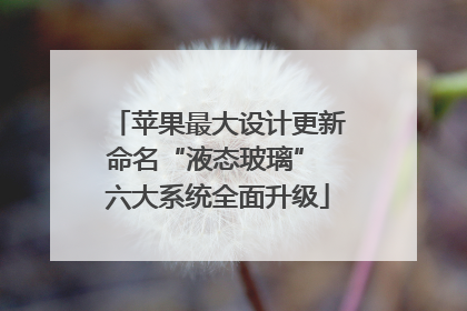 苹果最大设计更新命名“液态玻璃” 六大系统全面升级