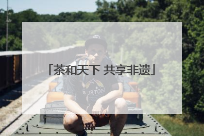 茶和天下 共享非遗