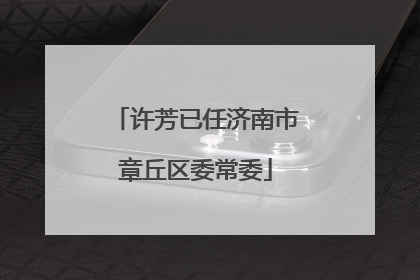 许芳已任济南市章丘区委常委