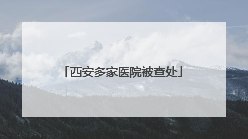 西安多家医院被查处