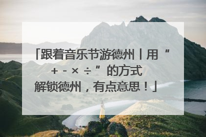 跟着音乐节游德州丨用“+ - × ÷ ”的方式解锁德州，有点意思！