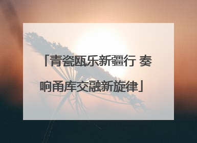 青瓷瓯乐新疆行 奏响甬库交融新旋律