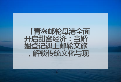 青岛邮轮母港全面开启甜蜜经济：当婚姻登记遇上邮轮文旅，解锁传统文化与现代浪漫的双重密码