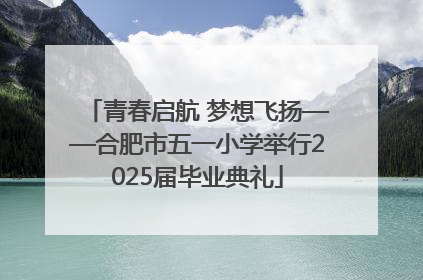 青春启航 梦想飞扬——合肥市五一小学举行2025届毕业典礼