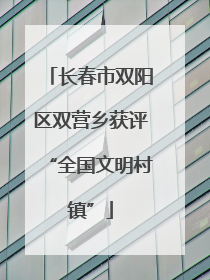 长春市双阳区双营乡获评“全国文明村镇”