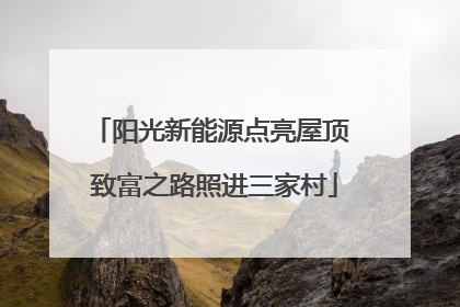 阳光新能源点亮屋顶 致富之路照进三家村