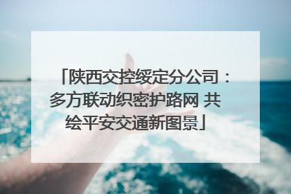 陕西交控绥定分公司：多方联动织密护路网 共绘平安交通新图景