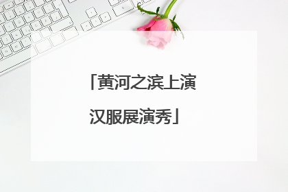 黄河之滨上演汉服展演秀