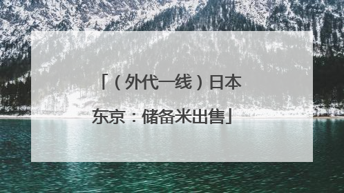 （外代一线）日本东京：储备米出售