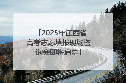 2025年江西省高考志愿填报现场咨询会即将启幕