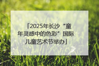 2025年长沙“童年灵感中的色彩”国际儿童艺术节举办