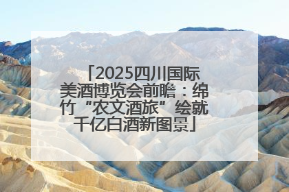 2025四川国际美酒博览会前瞻：绵竹“农文酒旅”绘就千亿白酒新图景