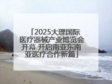 2025大理国际医疗器械产业博览会开幕 开启南亚东南亚医疗合作新篇