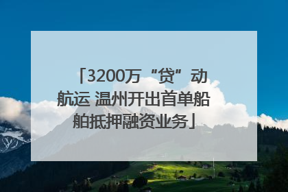 3200万“贷”动航运 温州开出首单船舶抵押融资业务