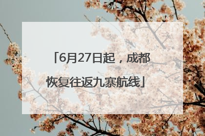 6月27日起，成都恢复往返九寨航线