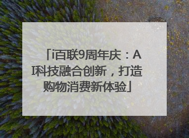 i百联9周年庆：AI科技融合创新，打造购物消费新体验